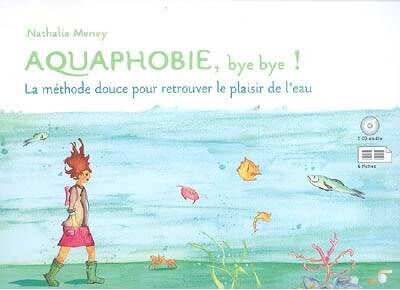 Aquaphobie, bye bye ! - la méthode douce pour retrouver le plaisir de l'eau (livre+cd audio)