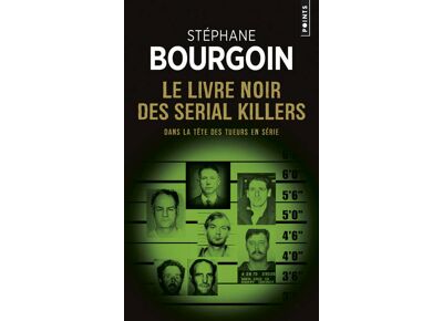 Le livre noir des serial killers - - dans la tete des tueurs en serie