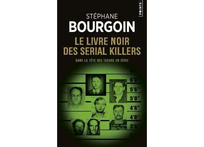 Le livre noir des serial killers - - dans la tete des tueurs en serie
