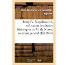Henry iv, napoléon ier, réfutation des études historiques de m. de nervo, receveur général